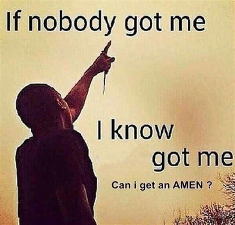 if nobody got me meme|god got me meme.